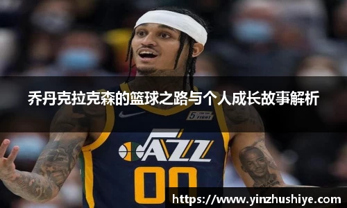 乔丹克拉克森的篮球之路与个人成长故事解析