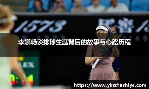 李娜畅谈排球生涯背后的故事与心路历程